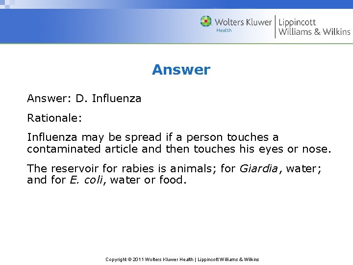 Answer: D. Influenza Rationale: Influenza may be spread if a person touches a contaminated