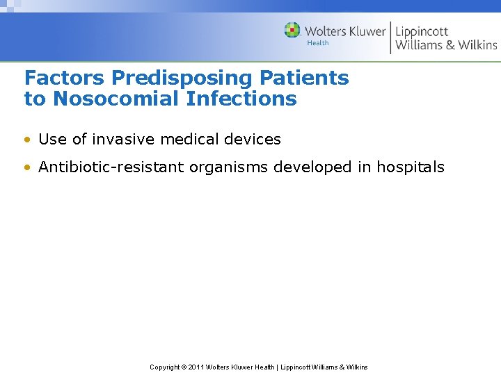 Factors Predisposing Patients to Nosocomial Infections • Use of invasive medical devices • Antibiotic-resistant