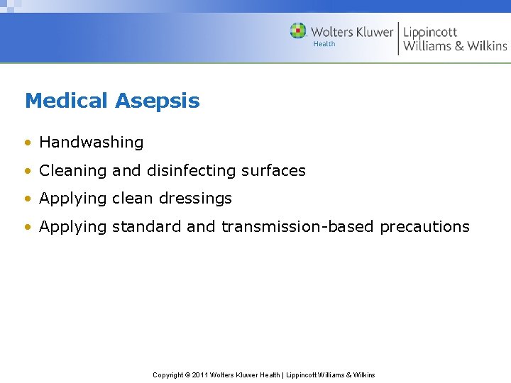 Medical Asepsis • Handwashing • Cleaning and disinfecting surfaces • Applying clean dressings •