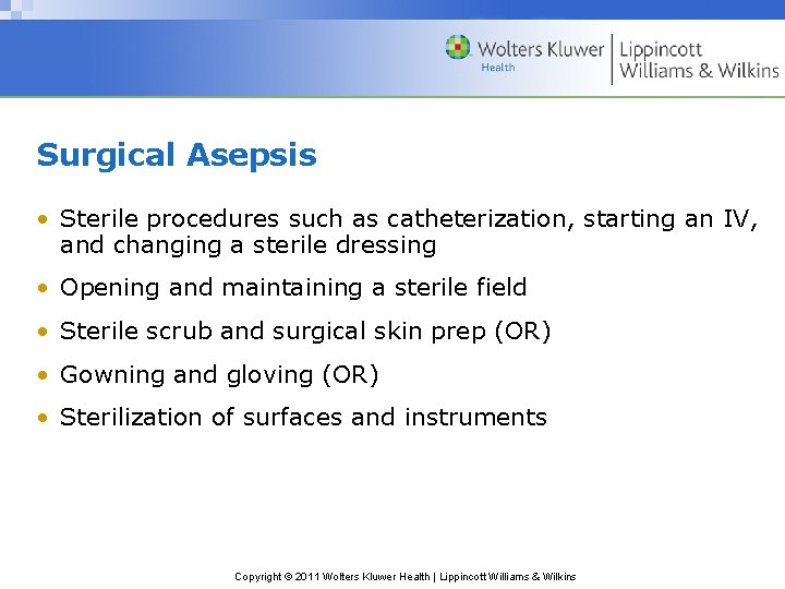 Surgical Asepsis • Sterile procedures such as catheterization, starting an IV, and changing a