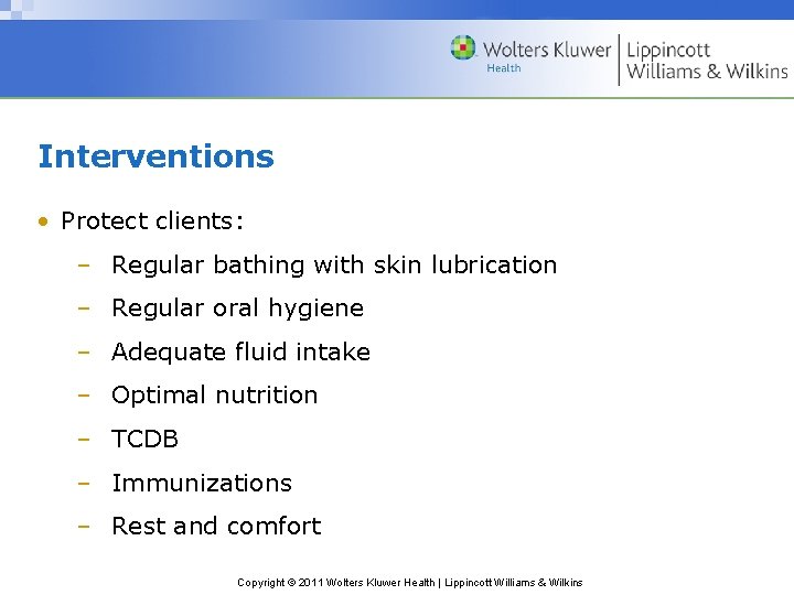 Interventions • Protect clients: – Regular bathing with skin lubrication – Regular oral hygiene