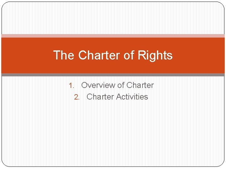 The Charter of Rights 1. Overview of Charter 2. Charter Activities 