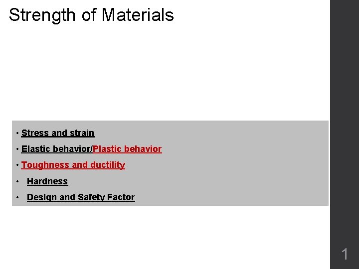 Strength of Materials • Stress and strain • Elastic behavior/Plastic behavior • Toughness and