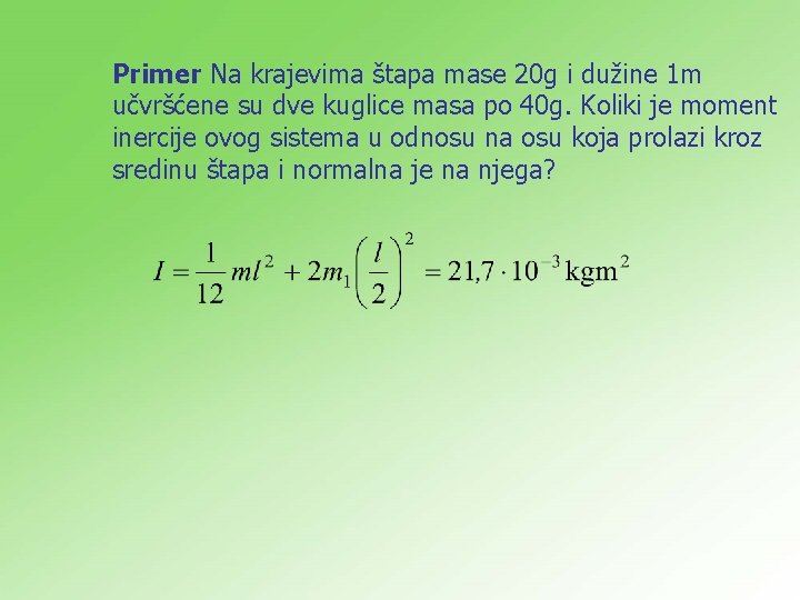 Primer Na krajevima štapa mase 20 g i dužine 1 m učvršćene su dve