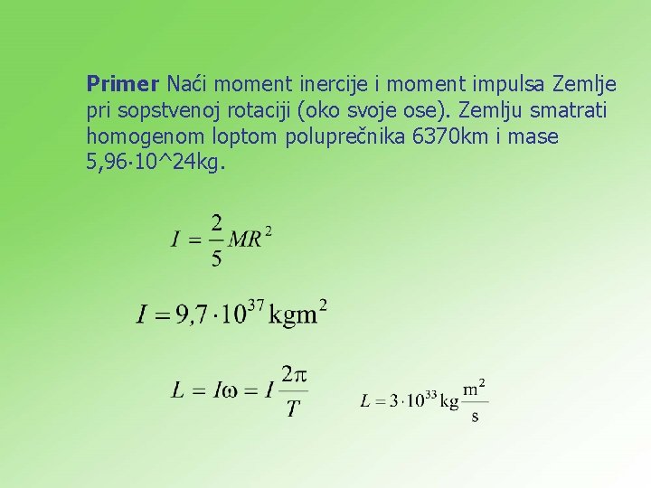 Primer Naći moment inercije i moment impulsa Zemlje pri sopstvenoj rotaciji (oko svoje ose).