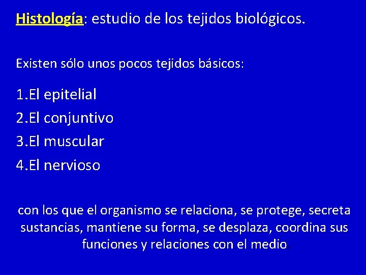 Histología: estudio de los tejidos biológicos. Existen sólo unos pocos tejidos básicos: 1. El