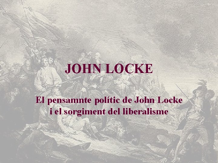 JOHN LOCKE El pensamnte polític de John Locke i el sorgiment del liberalisme 