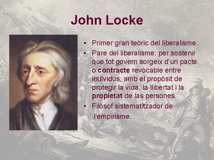 John Locke • Primer gran teòric del liberalisme. • Pare del liberalisme: per sostenir