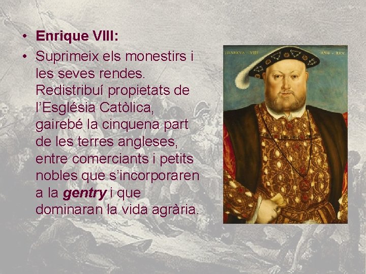  • Enrique VIII: • Suprimeix els monestirs i les seves rendes. Redistribuí propietats