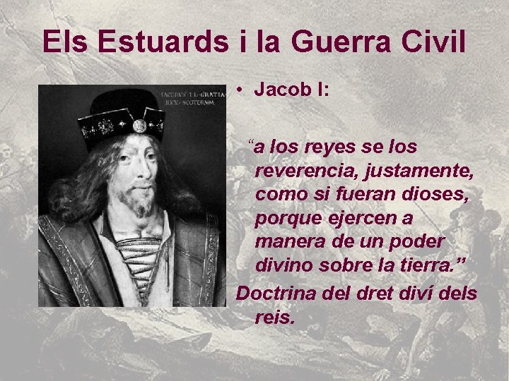 Els Estuards i la Guerra Civil • Jacob I: “a los reyes se los