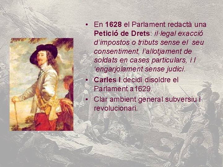  • En 1628 el Parlament redactà una Petició de Drets: il·legal exacció d’impostos