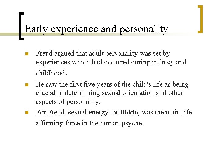 Early experience and personality n Freud argued that adult personality was set by experiences