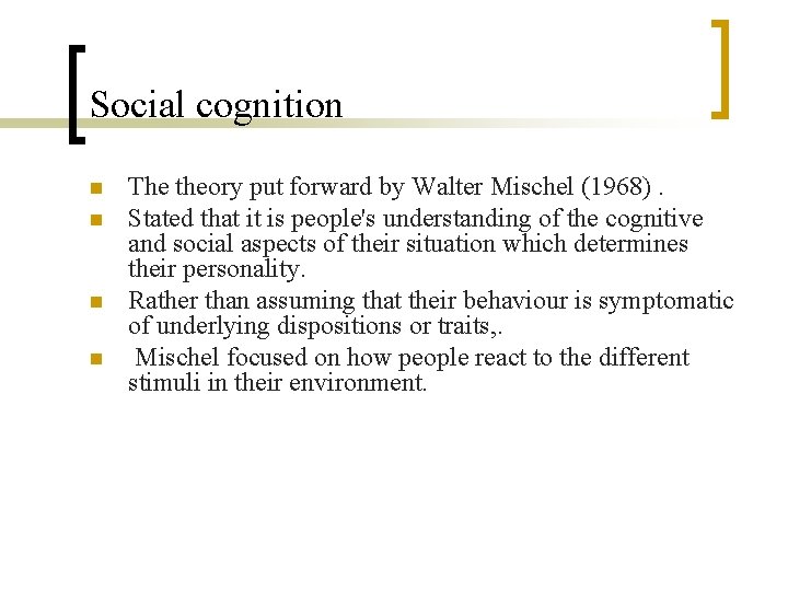 Social cognition n n The theory put forward by Walter Mischel (1968). Stated that