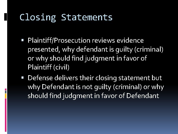 Closing Statements Plaintiff/Prosecution reviews evidence presented, why defendant is guilty (criminal) or why should