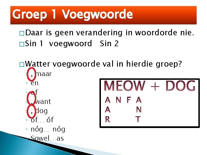 Groep 1 Voegwoorde � Daar is geen verandering in woordorde nie. � Sin 1