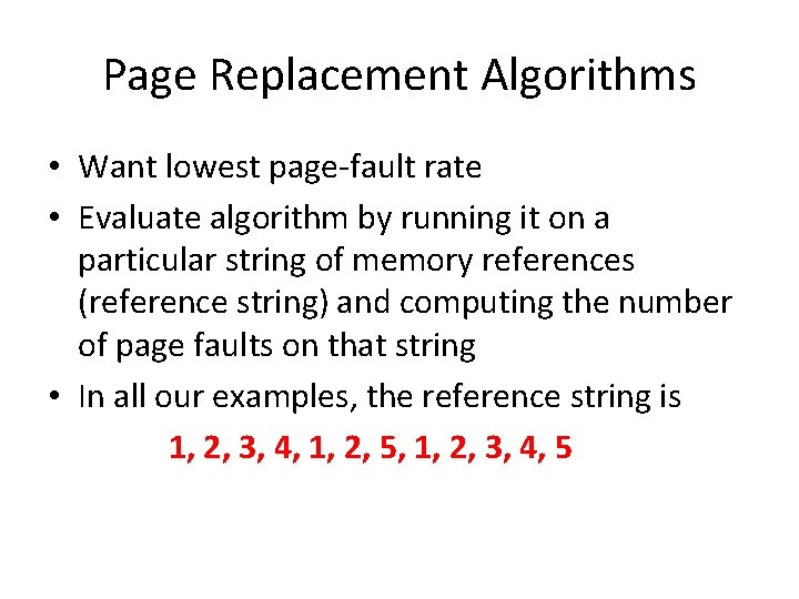 Page Replacement Algorithms • Want lowest page-fault rate • Evaluate algorithm by running it