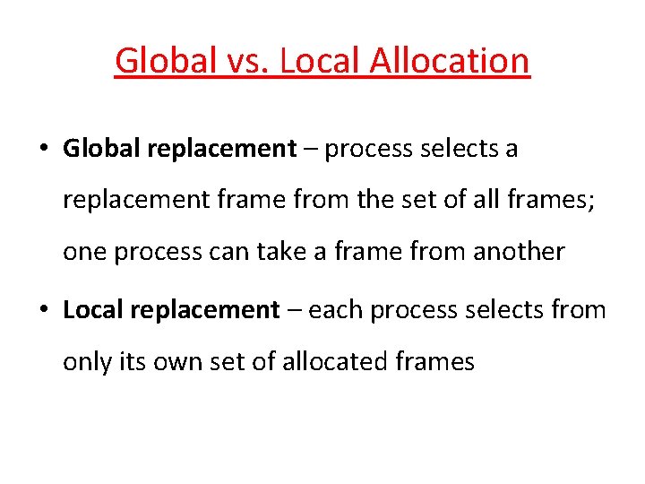 Global vs. Local Allocation • Global replacement – process selects a replacement frame from