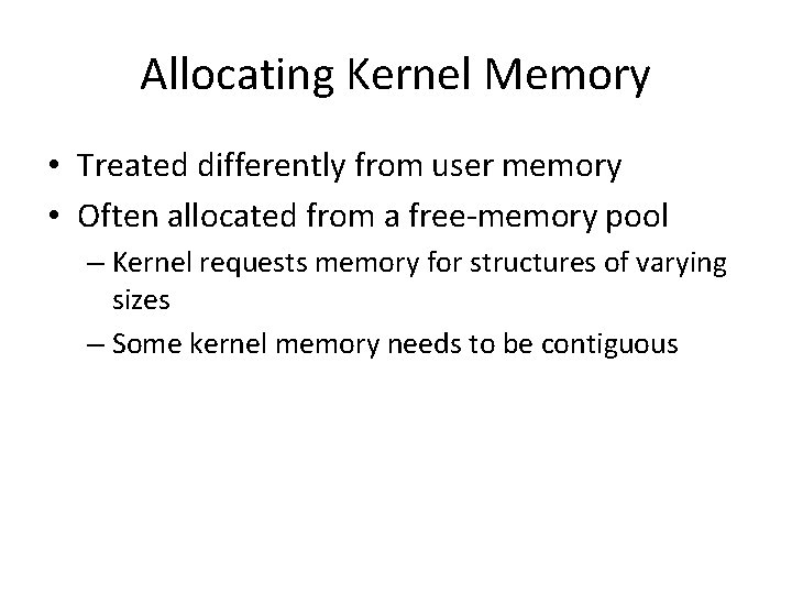 Allocating Kernel Memory • Treated differently from user memory • Often allocated from a