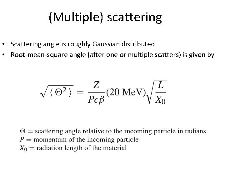 (Multiple) scattering • Scattering angle is roughly Gaussian distributed • Root-mean-square angle (after one