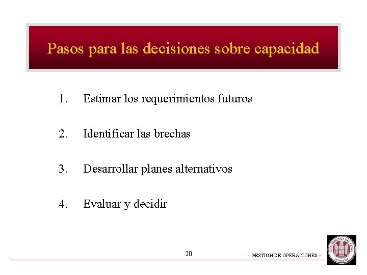 Pasos para las decisiones sobre capacidad 1. Estimar los requerimientos futuros 2. Identificar las Pasos para las decisiones sobre capacidad 1. Estimar los requerimientos futuros 2. Identificar las