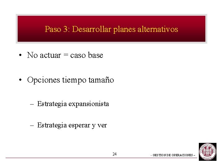 Paso 3: Desarrollar planes alternativos • No actuar = caso base • Opciones tiempo Paso 3: Desarrollar planes alternativos • No actuar = caso base • Opciones tiempo