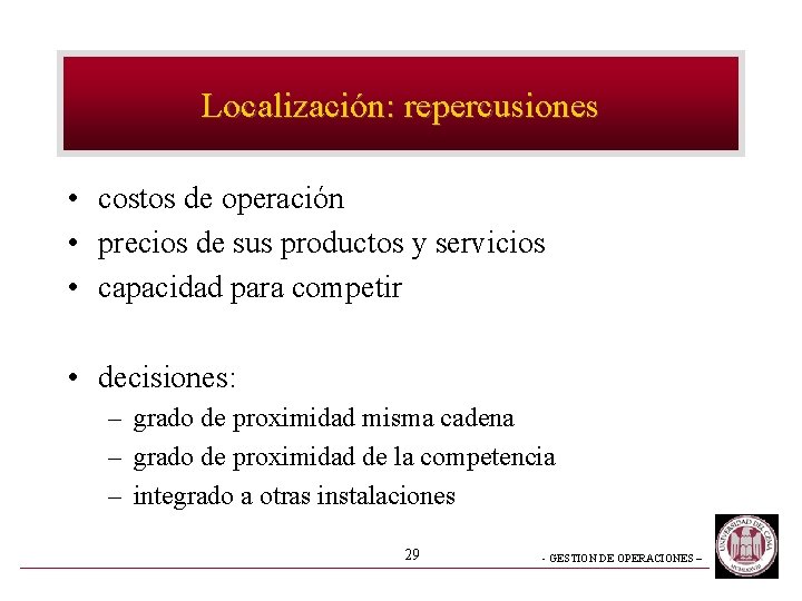 Localización: repercusiones • costos de operación • precios de sus productos y servicios • Localización: repercusiones • costos de operación • precios de sus productos y servicios •