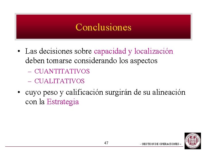 Conclusiones • Las decisiones sobre capacidad y localización deben tomarse considerando los aspectos – Conclusiones • Las decisiones sobre capacidad y localización deben tomarse considerando los aspectos –