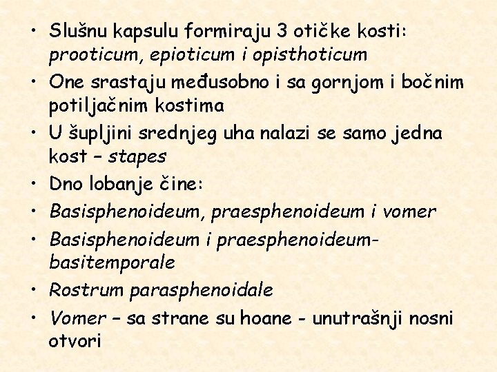  • Slušnu kapsulu formiraju 3 otičke kosti: prooticum, epioticum i opisthoticum • One