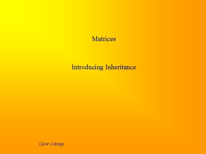 Matrices Introducing Inheritance Calvin College 