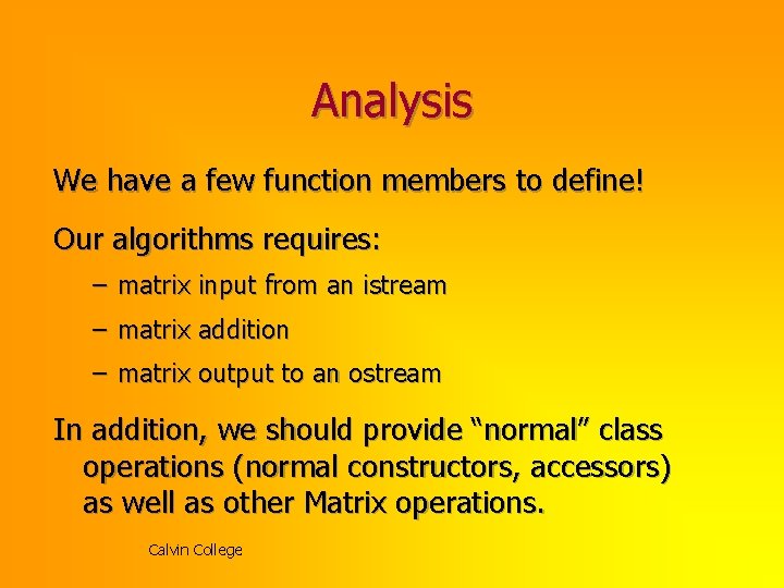 Analysis We have a few function members to define! Our algorithms requires: – matrix