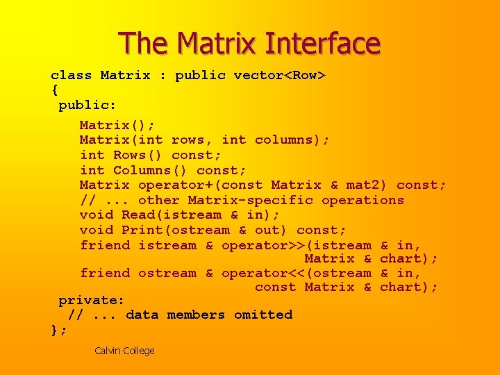 The Matrix Interface class Matrix : public vector<Row> { public: Matrix(); Matrix(int rows, int