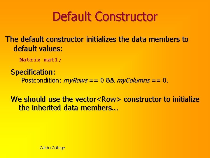 Default Constructor The default constructor initializes the data members to default values: Matrix mat