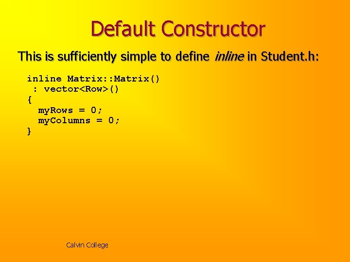 Default Constructor This is sufficiently simple to define inline in Student. h: inline Matrix: