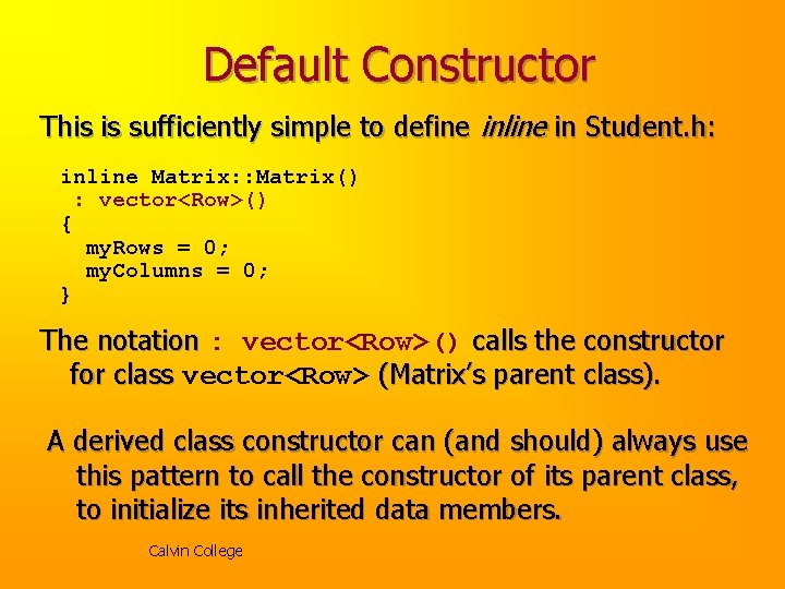 Default Constructor This is sufficiently simple to define inline in Student. h: inline Matrix: