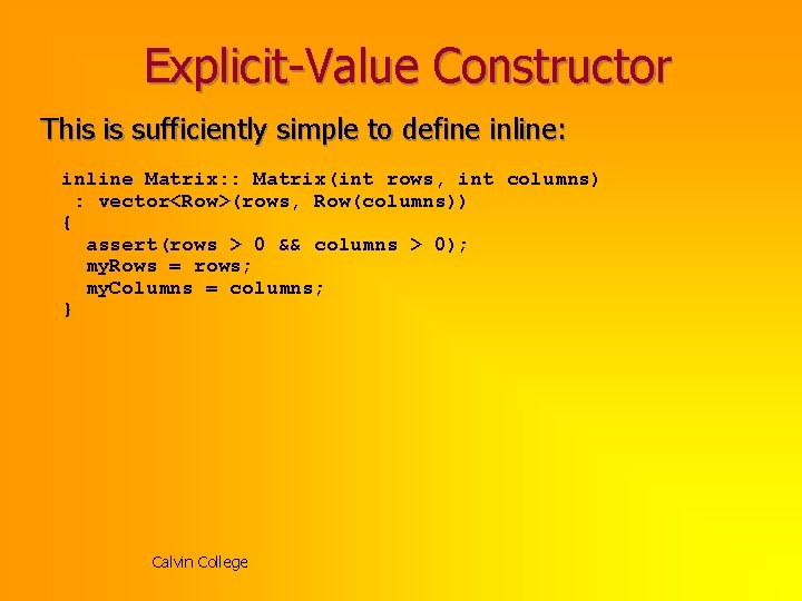 Explicit-Value Constructor This is sufficiently simple to define inline: inline Matrix: : Matrix(int rows,