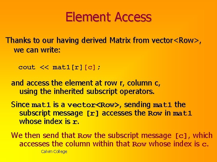 Element Access Thanks to our having derived Matrix from vector<Row>, we can write: cout