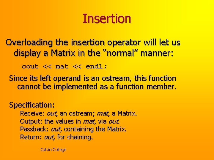 Insertion Overloading the insertion operator will let us display a Matrix in the “normal”