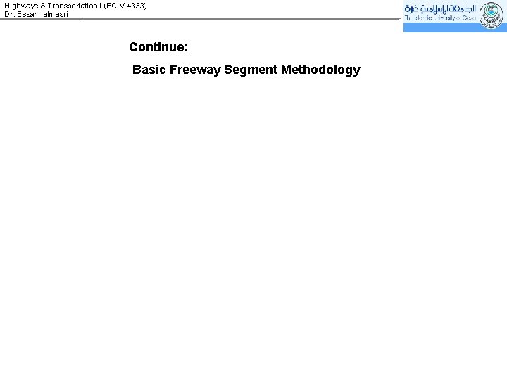 Highways & Transportation I (ECIV 4333) Dr. Essam almasri Continue: Basic Freeway Segment Methodology