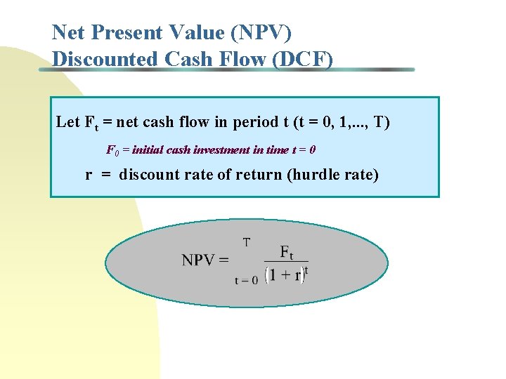 Net Present Value (NPV) Discounted Cash Flow (DCF) Let Ft = net cash flow