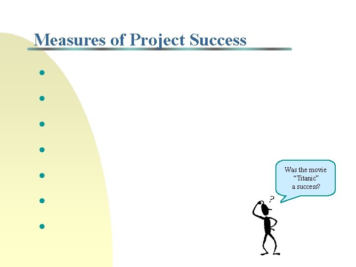 Measures of Project Success • • Was the movie “Titanic” a success? 