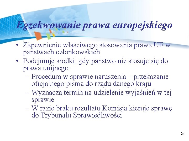 Egzekwowanie prawa europejskiego • Zapewnienie właściwego stosowania prawa UE w państwach członkowskich • Podejmuje