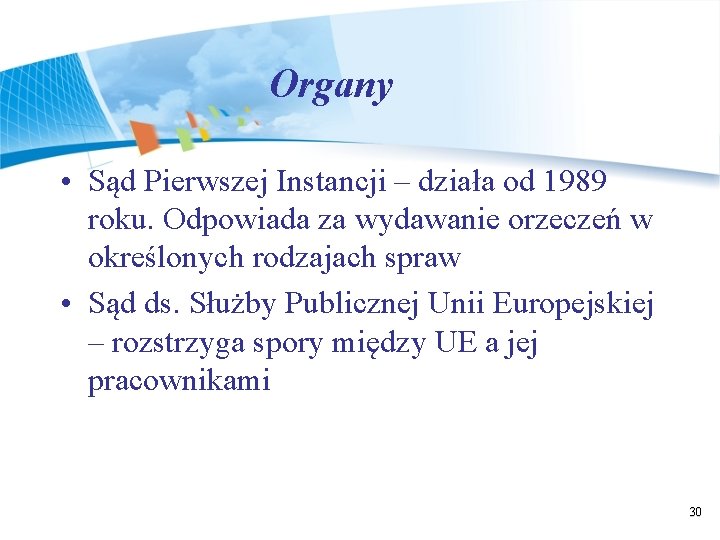 Organy • Sąd Pierwszej Instancji – działa od 1989 roku. Odpowiada za wydawanie orzeczeń