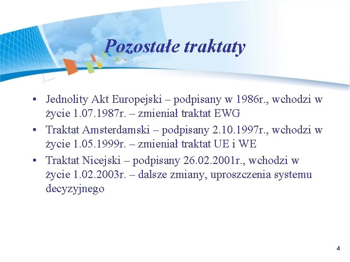 Pozostałe traktaty • Jednolity Akt Europejski – podpisany w 1986 r. , wchodzi w