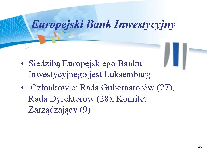 Europejski Bank Inwestycyjny • Siedzibą Europejskiego Banku Inwestycyjnego jest Luksemburg • Członkowie: Rada Gubernatorów