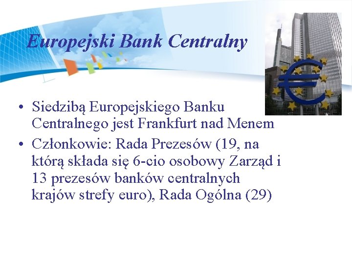 Europejski Bank Centralny • Siedzibą Europejskiego Banku Centralnego jest Frankfurt nad Menem • Członkowie: