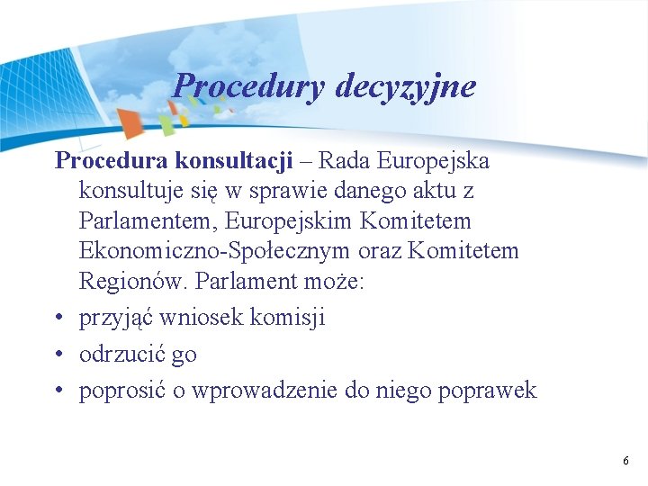 Procedury decyzyjne Procedura konsultacji – Rada Europejska konsultuje się w sprawie danego aktu z