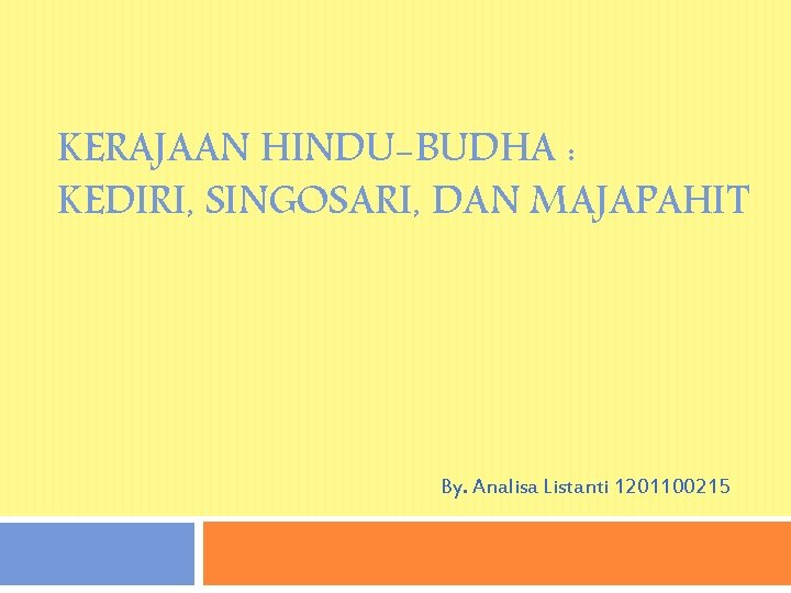 KERAJAAN HINDU-BUDHA : KEDIRI, SINGOSARI, DAN MAJAPAHIT By. Analisa Listanti 1201100215 