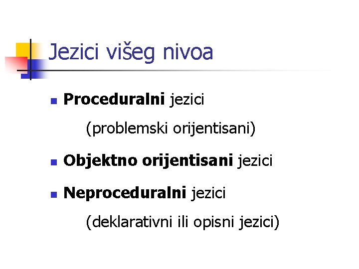 Jezici višeg nivoa n Proceduralni jezici (problemski orijentisani) n Objektno orijentisani jezici n Neproceduralni