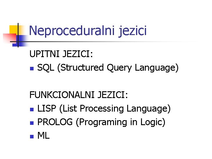 Neproceduralni jezici UPITNI JEZICI: n SQL (Structured Query Language) FUNKCIONALNI JEZICI: n LISP (List