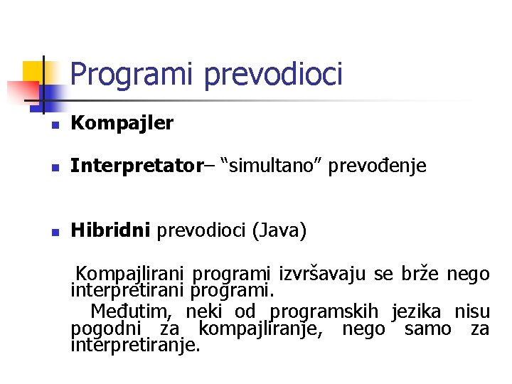 Programi prevodioci n Kompajler n Interpretator– “simultano” prevođenje n Hibridni prevodioci (Java) Kompajlirani programi